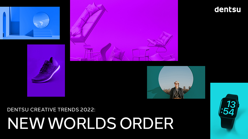 dentsu reveals the ‘New Worlds Order’ in 2022 creative trends report